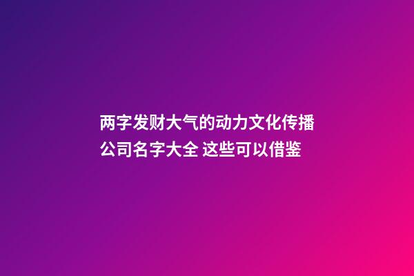 两字发财大气的动力文化传播公司名字大全 这些可以借鉴-第1张-公司起名-玄机派